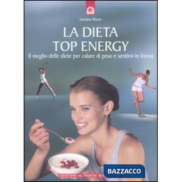 Dieta top energy. Il meglio delle diete per calare di peso e sentirsi in forma (La)
