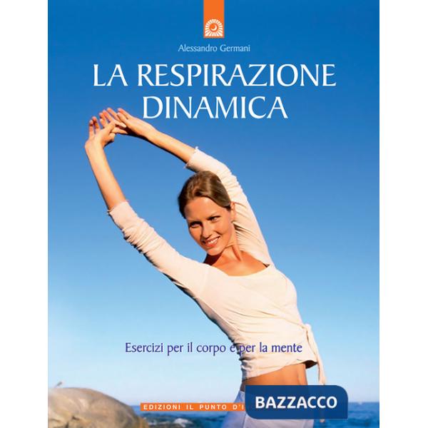Respirazione dinamica. Esercizi per il corpo e per la mente. Ediz. illustrata (La)