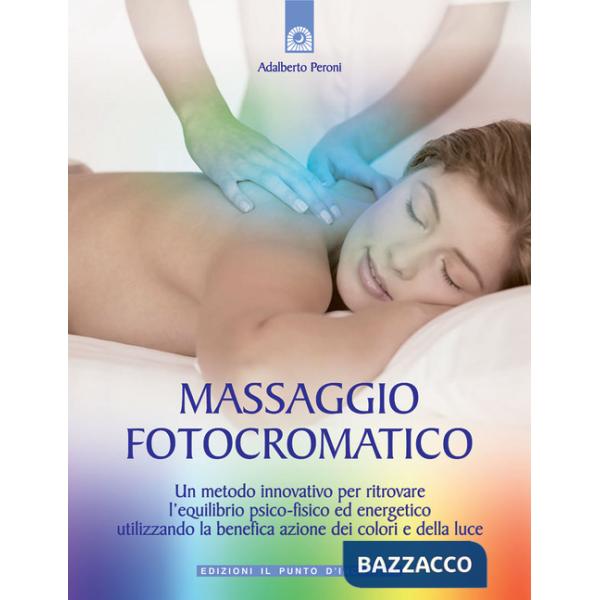 Massaggio fotocromatico. Un metodo innovativo per ritrovare l'equilibrio psico-fisico ed energetico utilizzando la benefica azio