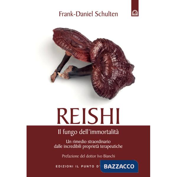 Reishi. Il fungo dell'immortalità. Un rimedio straordinario dalle miracolose proprietà terapeutiche