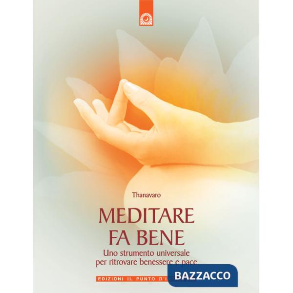 Meditare fa bene. Uno strumento universale per ritrovare benessere e pace. Ediz. illustrata