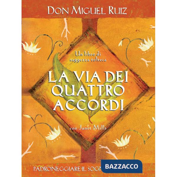 Via dei quattro accordi. Padroneggiare il sogno della vita. Un libro di saggezza