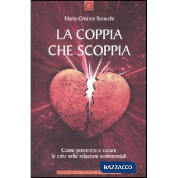 Coppia che scoppia. Come prevenire e curare le crisi nelle relazioni sentimentali (La)
