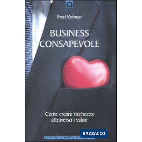 Business consapevole. Come creare ricchezza attraverso i valori