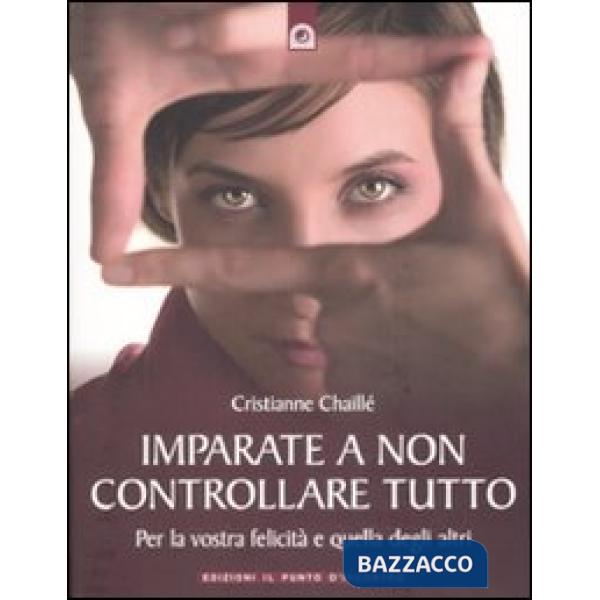 Imparate a non controllare tutto. Per la vostra felicità e quella degli altri