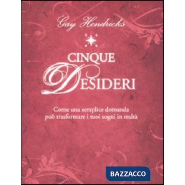 Cinque desideri. Come una semplice domanda può trasformare i tuoi sogni in realtà