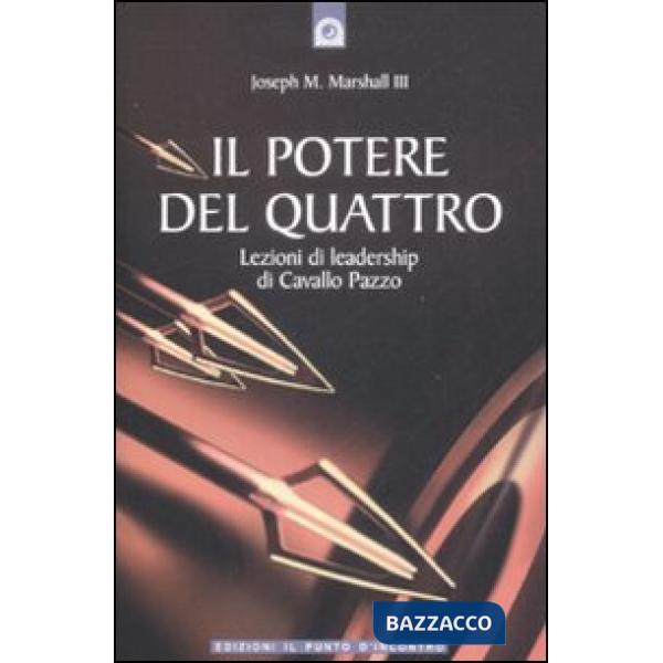Potere del quattro. Lezioni di leadership di Cavallo Pazzo (Il)