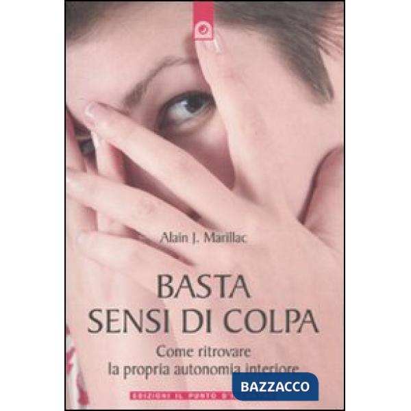 Basta sensi di colpa. Come ritrovare la propria autonomia interiore