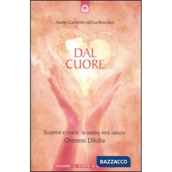 Dal cuore. Scoprire e vivere la nostra vera natura: Oneness Diksha