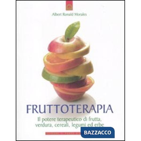 Frutto-terapia. Il potere terapeutico di frutta, verdura, cereali, legumi ed erb