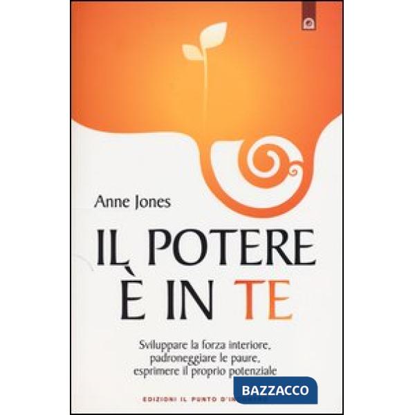 Potere è in te. Sviluppare la forza interiore, padroneggiare le paure, esprimere il proprio potenziale (Il)