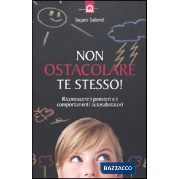 Non ostacolare te stesso! Riconoscere i pensieri e i comportamenti autosabotatori