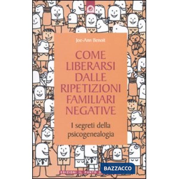 Come liberarsi dalle ripetizioni familiari negative. I segreti della psicogeneal