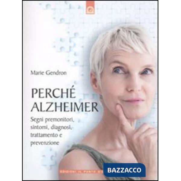 Perché Alzheimer. Segni premonitori, sintomi, diagnosi, trattamento e prevenzion