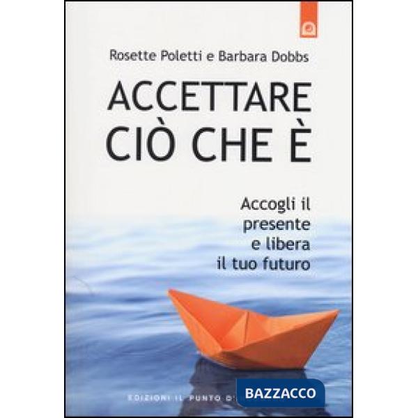 Accettare ciò che è. Accogli il presente e libera il tuo futuro