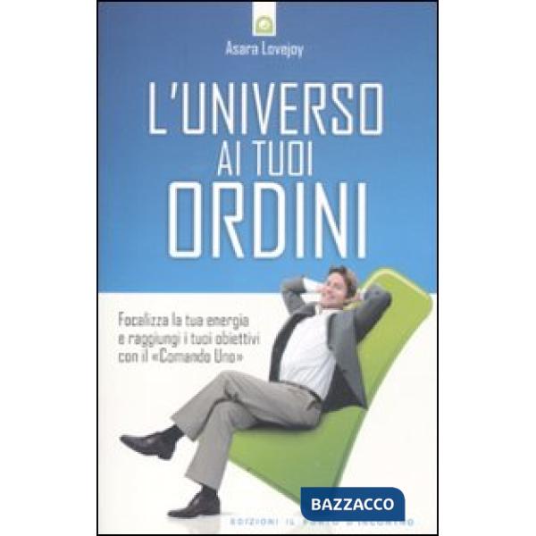 Universo ai tuoi ordini. Focalizza la tua energia e raggiunti i tuoi obiettivi c