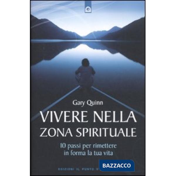 Vivere nella zona spirituale. 10 passi per rimettere in forma la tua vita