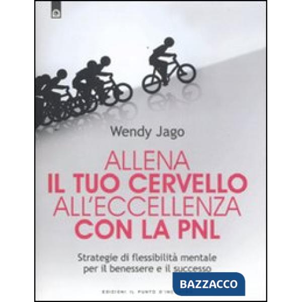 Allena il tuo cervello all'eccellenza con la PNL. Strategie di flessibilità ment