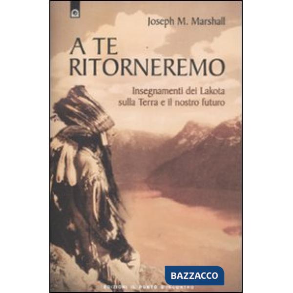 A te ritorneremo. Insegnamenti dei Lakota sulla Terra e il nostro futuro