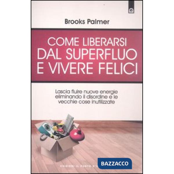 Come liberarsi dal superfluo e vivere felici. Lascia fluire nuove energie nella