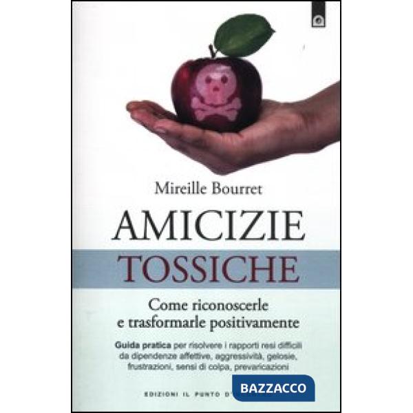 Amicizie tossiche. Come riconoscerle e trasformarle positivamente