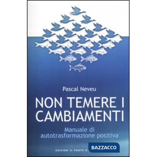 Non temere i cambiamenti. Manuale di autotrasformazione positiva