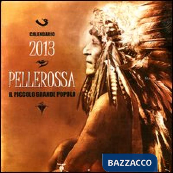 Pellerossa. Il piccolo grande popolo. Calendario 2013. Con poesie pellerossa