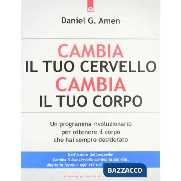Cambia il tuo cervello, cambia il tuo corpo. Un programma rivoluzionario per ottenere il corpo che hai sempre desiderato