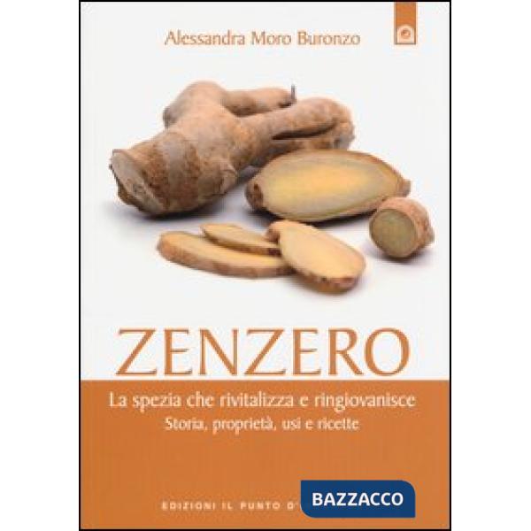 Zenzero. La spezia che rivitalizza e ringiovanisce. Storia, proprietà, usi e ricette