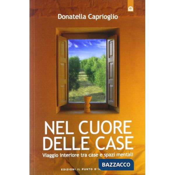 Nel cuore delle case. Viaggio interiore tra case e spazi mentali. Come e perché scegliamo la nostra abitazione
