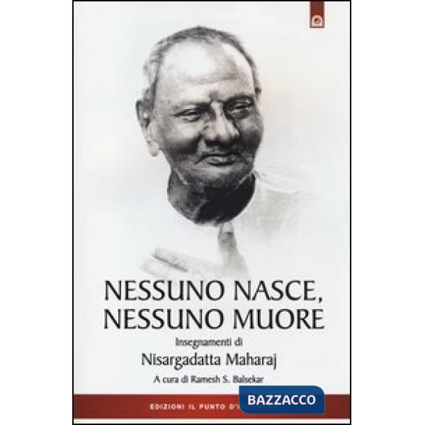 Nessuno nasce, nessuno muore. Insegnamenti di Nisargadatta Maharay