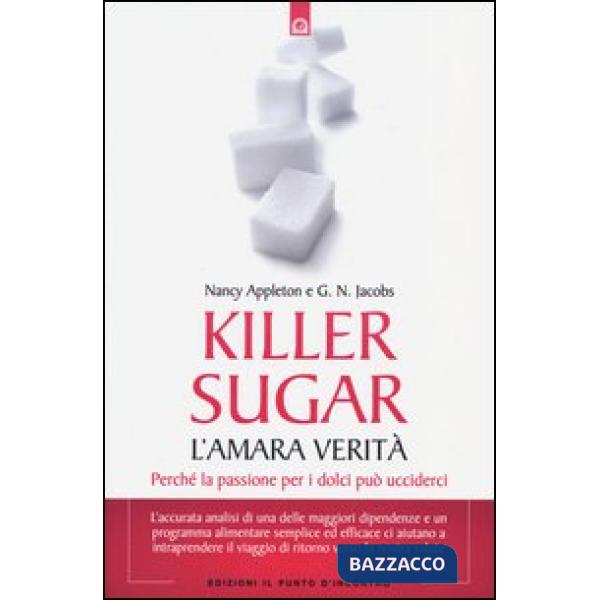 Killer sugar. L'amara verità. Perché la passione per i dolci può ucciderci