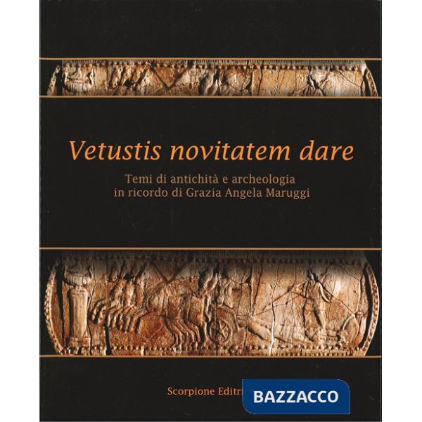 Vetustis novitatem dare. Temi di antichità e archeologia in ricordo di Grazia Angela Maruggi