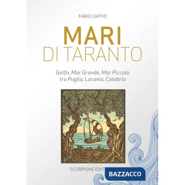 Mari di Taranto. Golfo, mar Grande, mar Piccolo tra Puglia, Lucania, Calabria