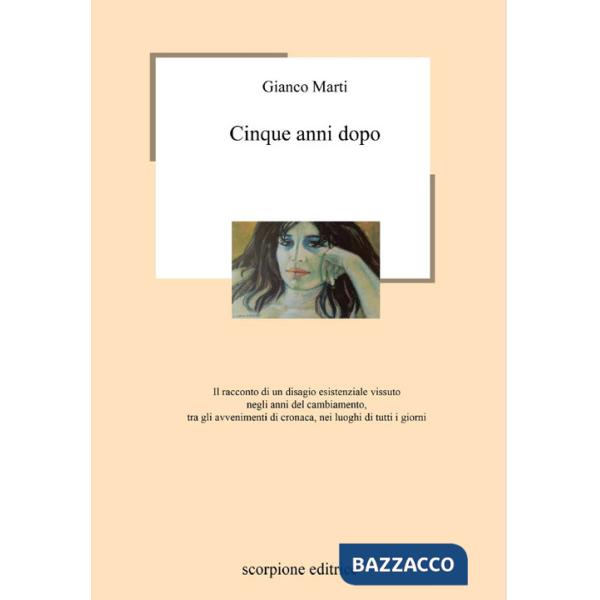 Cinque anni dopo. Il racconto di un disagio esistenziale vissuto negli anni del cambiamento, tra gli avvenimenti di cronaca, nei