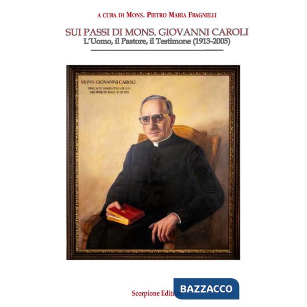Sui passi di mons. Giovanni Caroli. L'uomo, il pastore, il testimone (1913-2005)