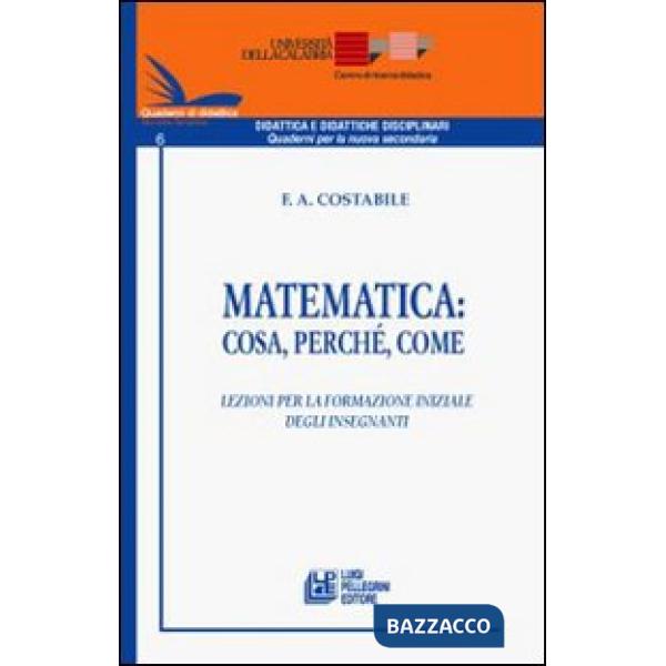 Matematica. Cosa, perché, come. Lezioni per la formazione iniziale degli insegna