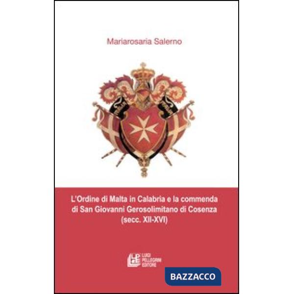 Ordine di Malta in Calabria e la commenda di San Giovanni Gerosolimitano di Cosenza (secc. XII-XVI) (L')