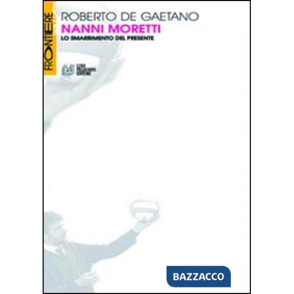 Nanni Moretti. Lo smarrimento del presente