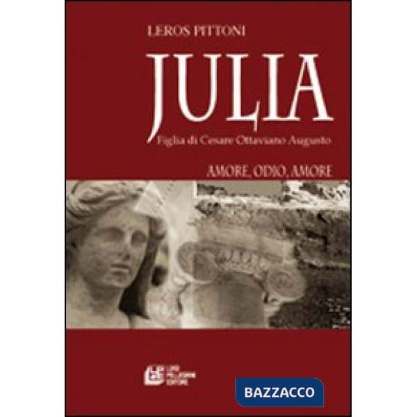 Julia. Figlia di Cesare Ottaviano Augusto. Amore, odio, amore