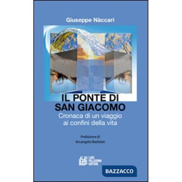Ponte di San Giacomo. Cronaca di un viaggio ai confini della vita (Il)