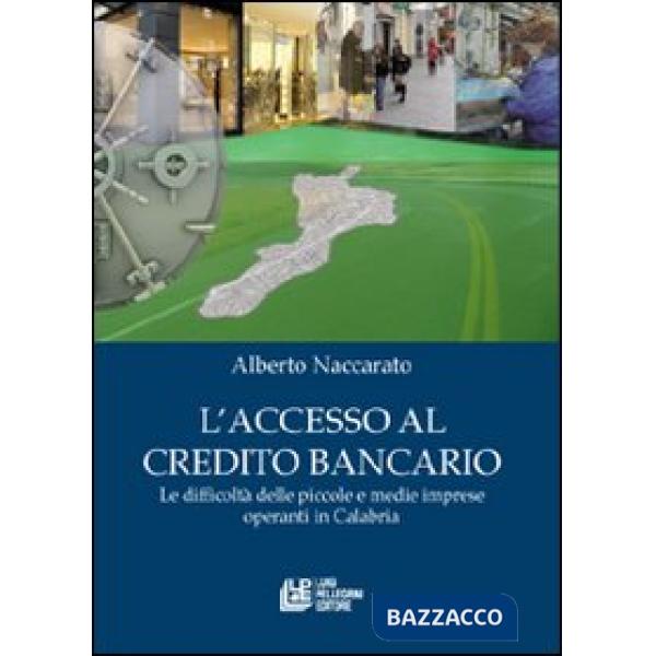 Accesso al credito bancario. Le difficoltà delle piccole e medie imprese operanti in Calabria (L')
