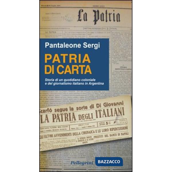 Patria di carta. Storia di un quotidiano coloniale e del giornalismo italiano in Argentina
