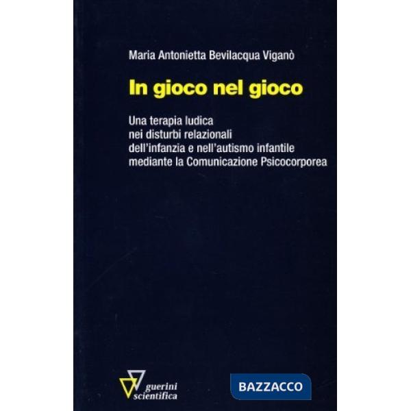 In gioco nel gioco. Una terapia ludica nei disturbi relazionali dell'infanzia e nell'autismo infantile mediante la comunicazione