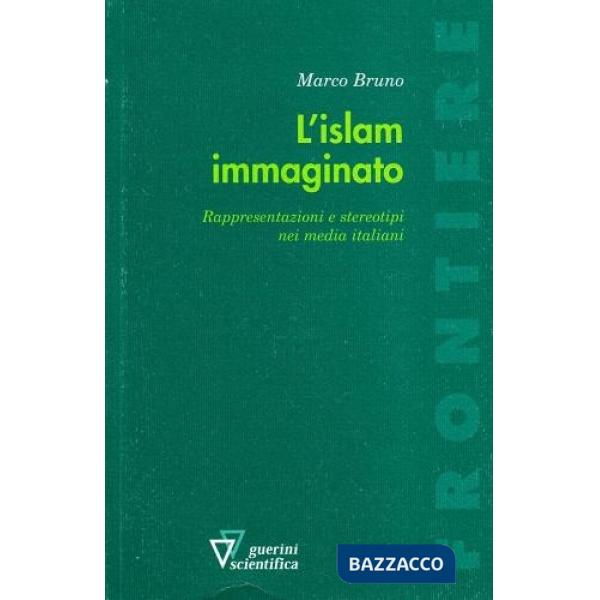Islam immaginato. Rappresentazioni e stereotipi nei media italiani (L')