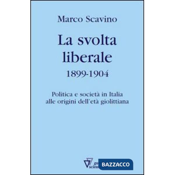 Svolta liberale 1899-1904. Politica e società in Italia alle origini dell'età giolittiana (La)