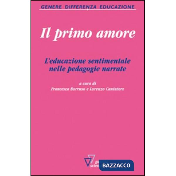 Primo amore. L'educazione sentimentale nelle pedagogie narrate (Il)