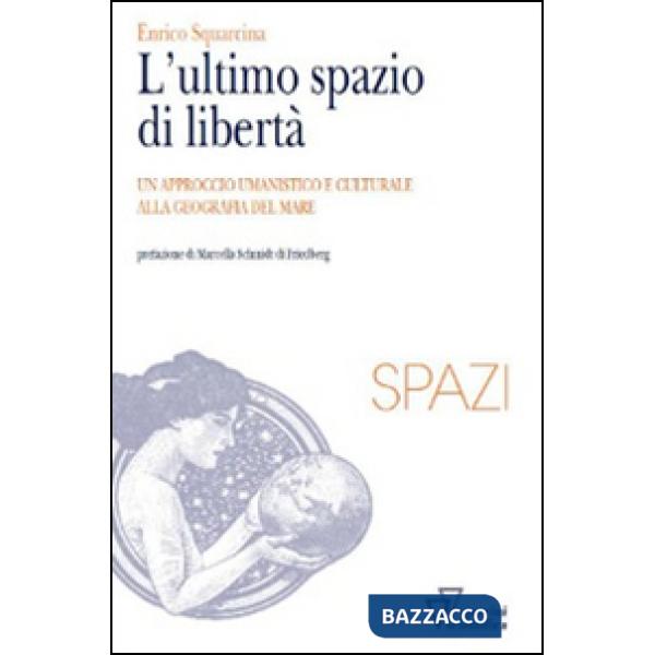 Ultimo spazio di libertà. Un approccio umanistico e culturale alla geografia del mare (L')