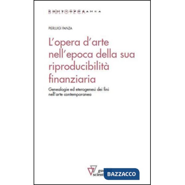 Opera d'arte nell'epoca della sua riproducibilità finanziaria. Genealogie ed eterogenesi dei fini nell'arte contemporanea (L')