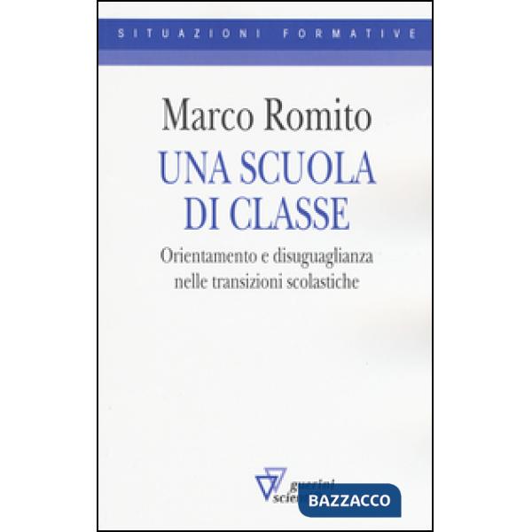 Scuola di classe. Orientamento e disuguaglianza nelle transizioni scolastiche (Una)